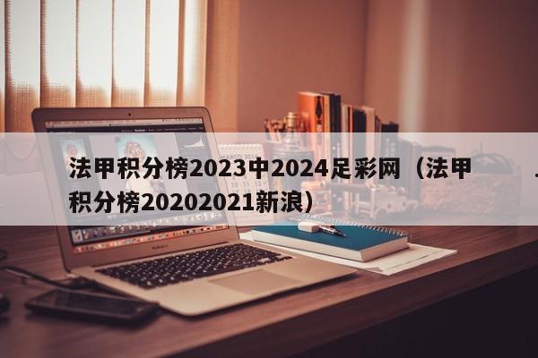 法甲积分榜2023中2024足彩网（法甲积分榜20202021新浪）